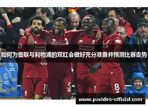 如何为曼联与利物浦的双红会做好充分准备并预测比赛走势