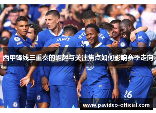 西甲锋线三重奏的崛起与关注焦点如何影响赛季走向