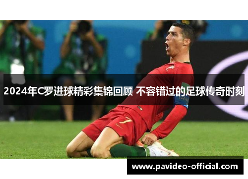 2024年C罗进球精彩集锦回顾 不容错过的足球传奇时刻