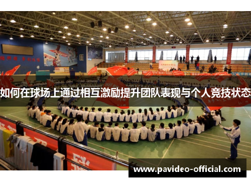 如何在球场上通过相互激励提升团队表现与个人竞技状态