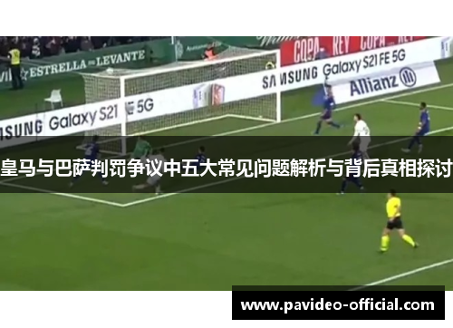 皇马与巴萨判罚争议中五大常见问题解析与背后真相探讨