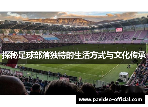 探秘足球部落独特的生活方式与文化传承