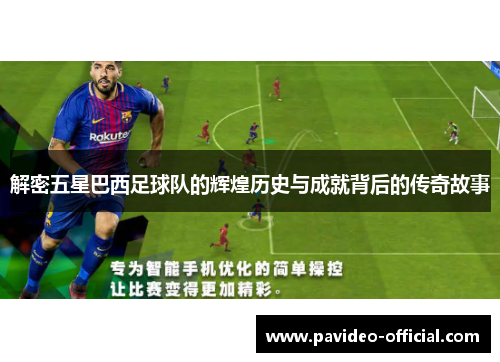 解密五星巴西足球队的辉煌历史与成就背后的传奇故事