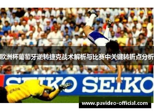 欧洲杯葡萄牙逆转捷克战术解析与比赛中关键转折点分析