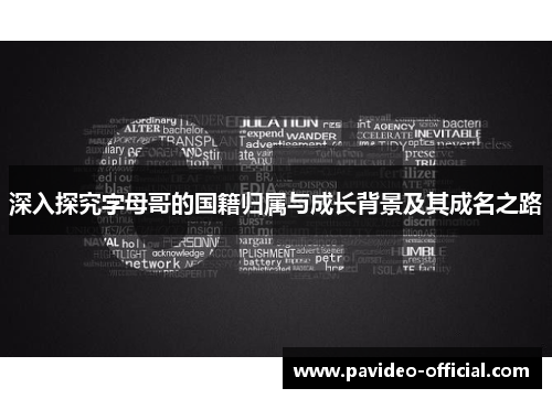 深入探究字母哥的国籍归属与成长背景及其成名之路 深入探究字母哥的国籍归属与成长背景及其成名之路