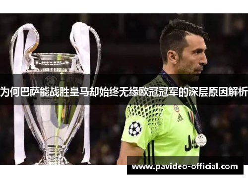 为何巴萨能战胜皇马却始终无缘欧冠冠军的深层原因解析