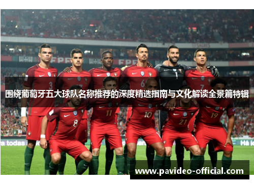围绕葡萄牙五大球队名称推荐的深度精选指南与文化解读全景篇特辑