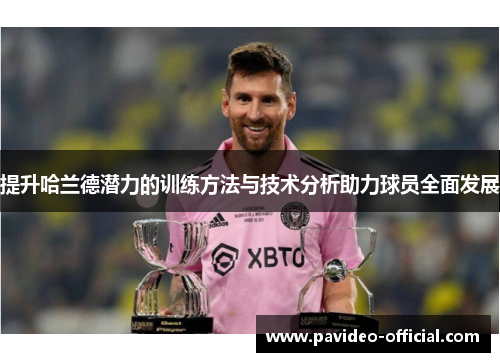 提升哈兰德潜力的训练方法与技术分析助力球员全面发展 提升哈兰德潜力的训练方法与技术分析助力球员全面发展