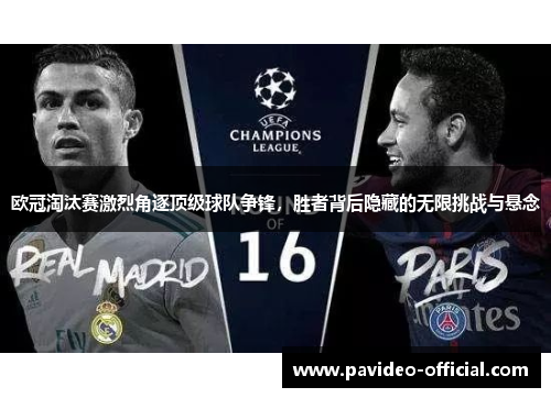 欧冠淘汰赛激烈角逐顶级球队争锋，胜者背后隐藏的无限挑战与悬念