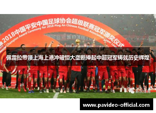 佩雷拉带领上海上港冲破恒大垄断捧起中超冠军铸就历史辉煌 佩雷拉带领上海上港冲破恒大垄断捧起中超冠军铸就历史辉煌