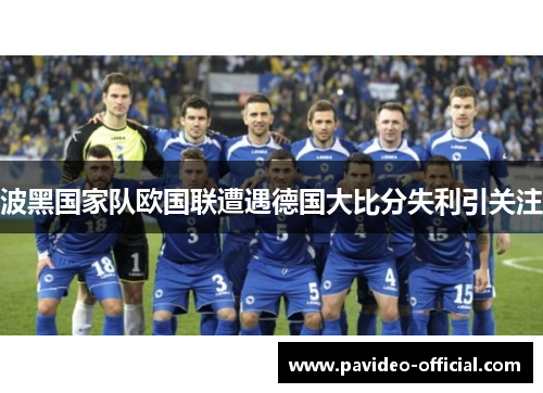波黑国家队欧国联遭遇德国大比分失利引关注