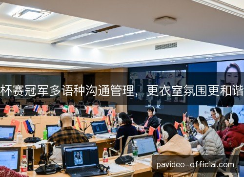 杯赛冠军多语种沟通管理,更衣室氛围更和谐 杯赛冠军多语种沟通管理,更衣室氛围更和谐